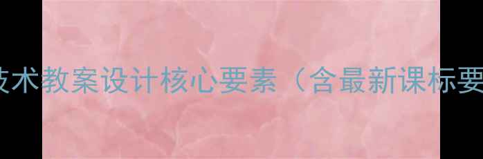 图片 信息技术教案设计核心要素（含最新课标要求）1
