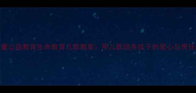 图片 儿童公益教育生命教育儿歌教案：用儿歌培养孩子的爱心与责任感