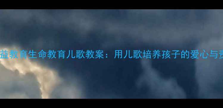 图片 儿童公益教育生命教育儿歌教案：用儿歌培养孩子的爱心与责任感2