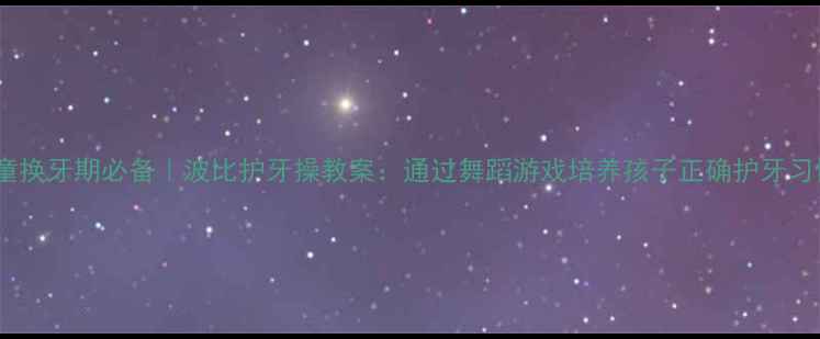 图片 儿童换牙期必备｜波比护牙操教案：通过舞蹈游戏培养孩子正确护牙习惯2