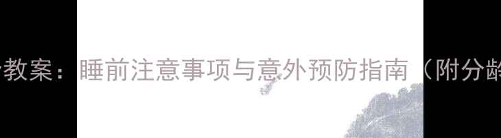 图片 儿童睡觉安全教案：睡前注意事项与意外预防指南（附分龄教学方案）1