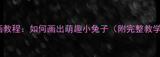 图片 儿童绘画教程：如何画出萌趣小兔子（附完整教学步骤）2