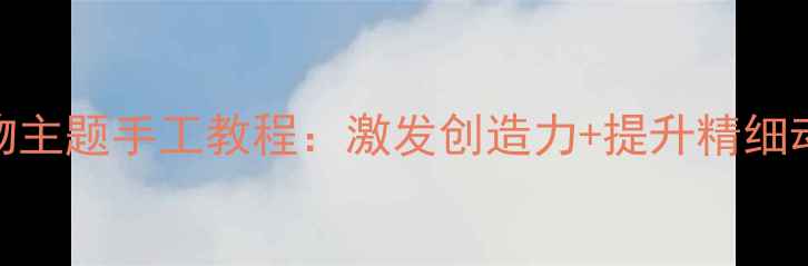 图片 儿童美术手工课动物主题手工教程：激发创造力+提升精细动作的12个创意教案