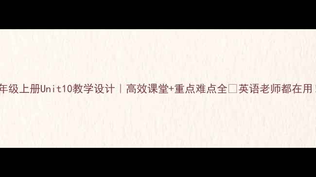 图片 八年级上册Unit10教学设计｜高效课堂+重点难点全🔥英语老师都在用！2