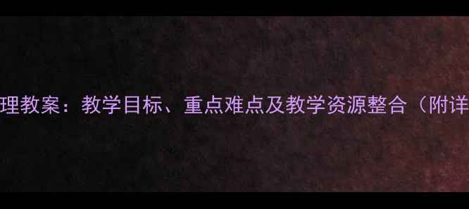 图片 八年级上册地理教案：教学目标、重点难点及教学资源整合（附详细教学设计）