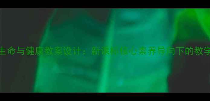 图片 八年级上册生命与健康教案设计：新课标核心素养导向下的教学实践与策略