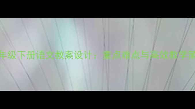 图片 八年级下册语文教案设计：重点难点与高效教学策略