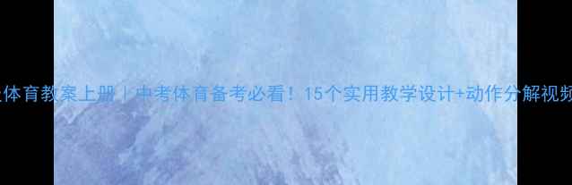 图片 八年级体育教案上册｜中考体育备考必看！15个实用教学设计+动作分解视频教程1