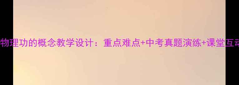 图片 八年级物理功的概念教学设计：重点难点+中考真题演练+课堂互动方案2