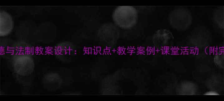 图片 八年级道德与法制教案设计：知识点+教学案例+课堂活动（附完整课件）