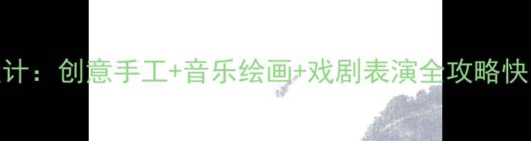 图片 六一儿童节艺术教案设计：创意手工+音乐绘画+戏剧表演全攻略快乐六一美术课教学方案