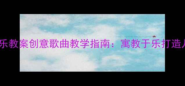图片 六一儿童节音乐教案创意歌曲教学指南：寓教于乐打造儿童节音乐课1