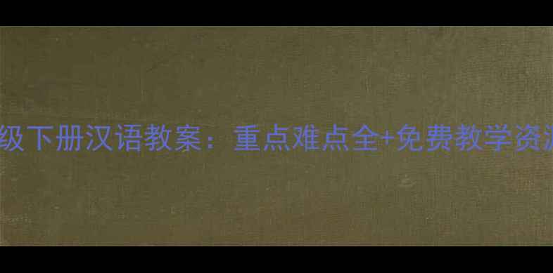 图片 六年级下册汉语教案：重点难点全+免费教学资源包1