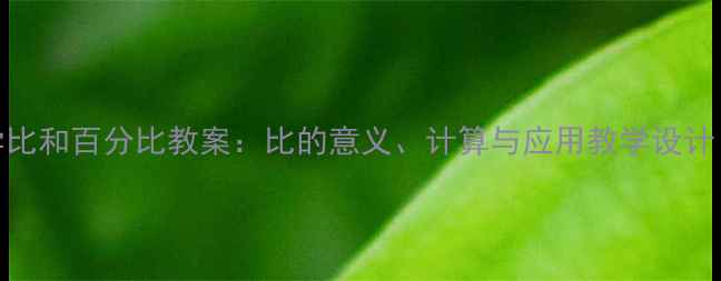 图片 六年级数学比和百分比教案：比的意义、计算与应用教学设计（附案例）