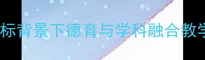 图片 六年级文明教案：新课标背景下德育与学科融合教学设计（附完整课件）1
