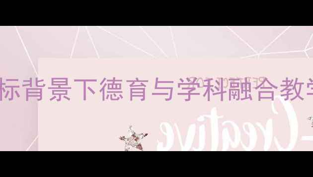 图片 六年级文明教案：新课标背景下德育与学科融合教学设计（附完整课件）2
