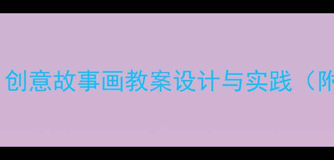图片 六年级绘画教学：创意故事画教案设计与实践（附完整教学方案）2
