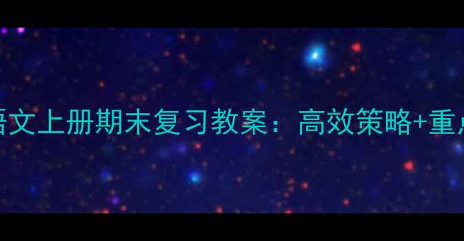 图片 六年级语文上册期末复习教案：高效策略+重点难点全