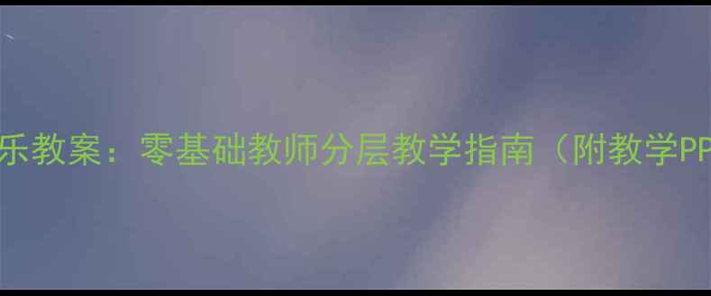 图片 其多列民族音乐教案：零基础教师分层教学指南（附教学PPT+课堂实录）