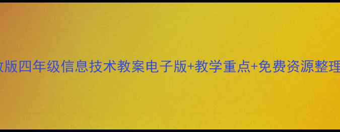 图片 冀教版四年级信息技术教案电子版+教学重点+免费资源整理✨2