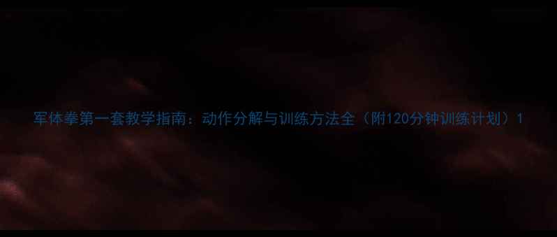 图片 军体拳第一套教学指南：动作分解与训练方法全（附120分钟训练计划）1