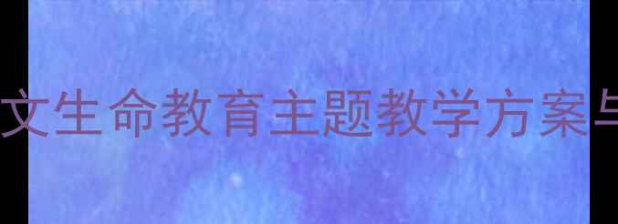 图片 冰心谈生命教案设计：小学语文生命教育主题教学方案与课堂实践（附教学PPT课件）