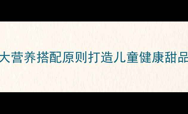 图片 冰淇淋大公开！5大营养搭配原则打造儿童健康甜品课（家长必看）2