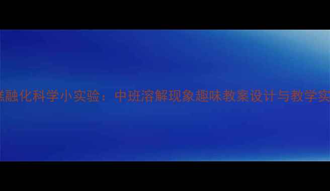 图片 冰糕融化科学小实验：中班溶解现象趣味教案设计与教学实践1