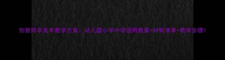 图片 创意雨伞美术教学方案：幼儿园小学中学适用教案+材料清单+教学步骤1