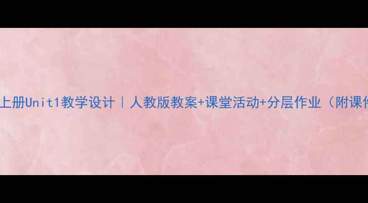 图片 初一英语上册Unit1教学设计｜人教版教案+课堂活动+分层作业（附课件下载）1