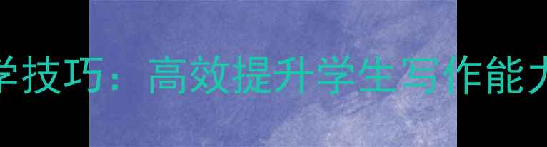 图片 初中作文立意教学技巧：高效提升学生写作能力的5大实用教案1