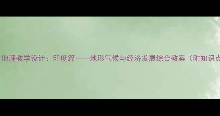 图片 初中地理教学设计：印度篇——地形气候与经济发展综合教案（附知识点）1