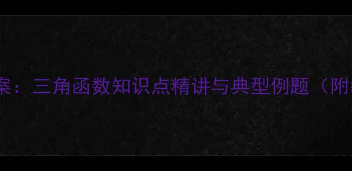 图片 初中数学教案：三角函数知识点精讲与典型例题（附教学步骤）2