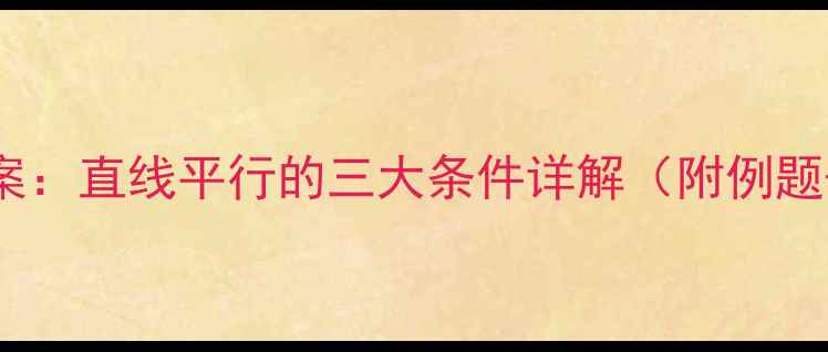 图片 初中数学教案：直线平行的三大条件详解（附例题+教学方案）