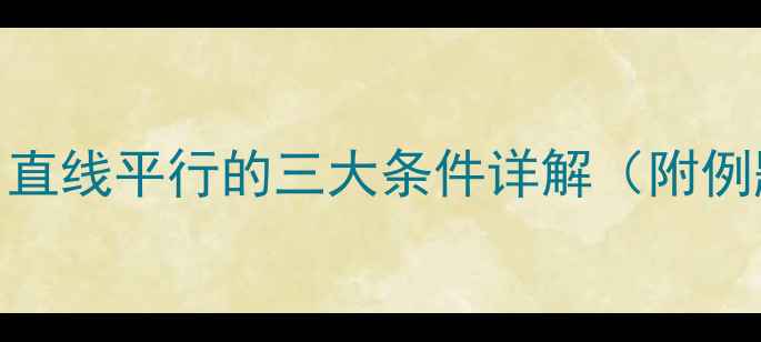 图片 初中数学教案：直线平行的三大条件详解（附例题+教学方案）1