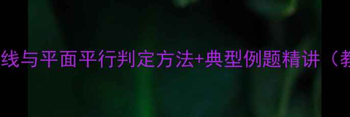 图片 初中数学：直线与平面平行判定方法+典型例题精讲（教案附下载）2