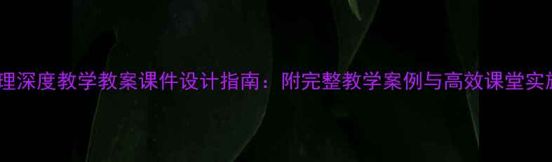 图片 初中物理深度教学教案课件设计指南：附完整教学案例与高效课堂实施方案1