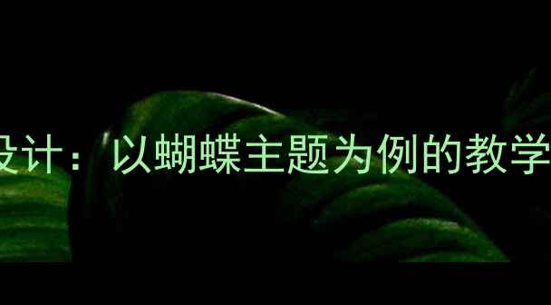 图片 初中社会课教案设计：以蝴蝶主题为例的教学目标与实施策略2