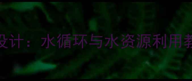 图片 初中科学水与生活教案设计：水循环与水资源利用教学方案（附课件下载）