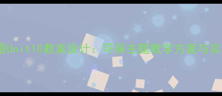 图片 初中英语Unit10教案设计：环保主题教学方案与实操指南1