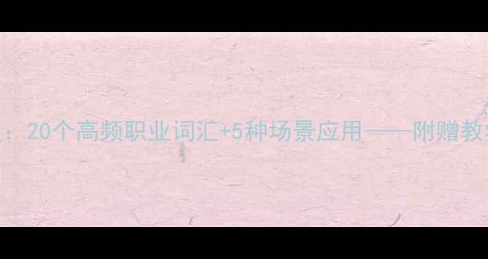 图片 初中英语职业名称教案：20个高频职业词汇+5种场景应用——附赠教学PPT和课堂互动设计2