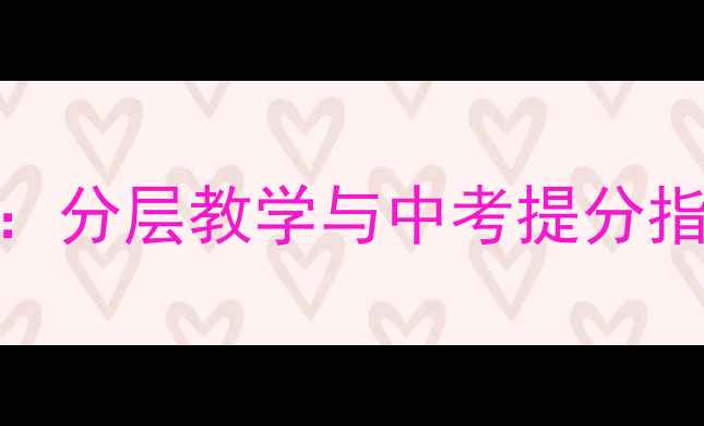 图片 初中英语词汇教学高效策略：分层教学与中考提分指南（附120个核心词汇表）2