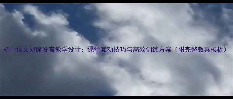 图片 初中语文即席发言教学设计：课堂互动技巧与高效训练方案（附完整教案模板）