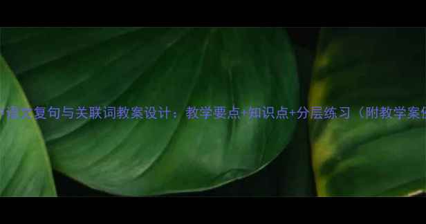 图片 初中语文复句与关联词教案设计：教学要点+知识点+分层练习（附教学案例）