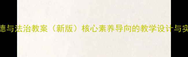 图片 初中道德与法治教案（新版）核心素养导向的教学设计与实践指南