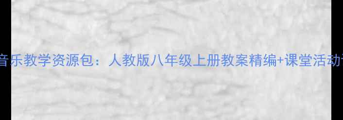 图片 初二音乐教学资源包：人教版八年级上册教案精编+课堂活动设计1