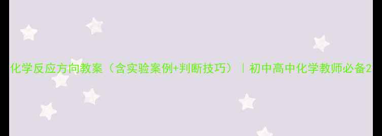 图片 化学反应方向教案（含实验案例+判断技巧）｜初中高中化学教师必备2