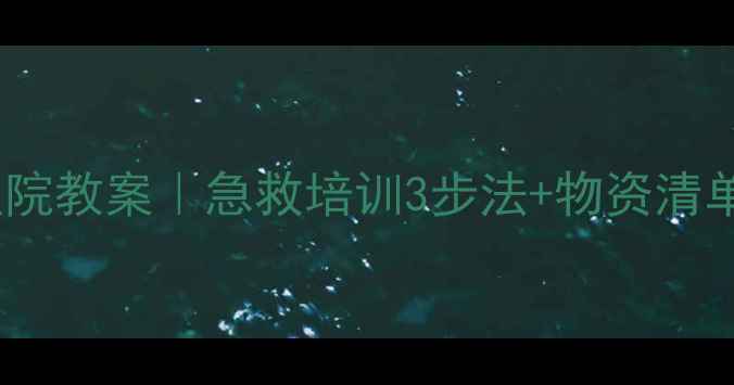 图片 区域活动小医院教案｜急救培训3步法+物资清单（附模板）1