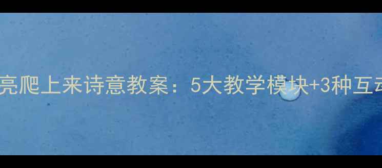 图片 半个月亮爬上来诗意教案：5大教学模块+3种互动设计1