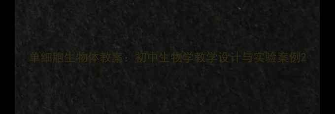图片 单细胞生物体教案：初中生物学教学设计与实验案例2